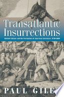 Transatlantic insurrections : British culture and the formation of American literature, 1730-1860 /