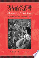 The laughter of the saints : parodies of holiness in late Medieval and Renaissance Spain /