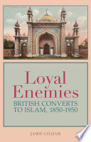 Loyal enemies : British converts to Islam, 1850-1950 /