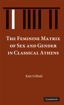 The feminine matrix of sex and gender in classical Athens /