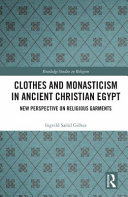 Clothes and monasticism in ancient Christian Egypt : new perspective on religious garments /