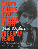 Don't think twice it's all right : Bob Dylan, the early years /