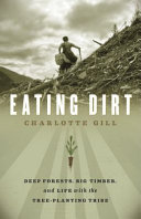 Eating dirt : deep forests, big timber, and life with the tree-planting tribe /