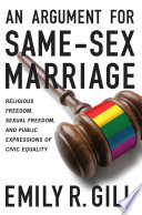 In defense of same-sex marriage : religious freedom, sexual freedom, and public expressions of civic equality /