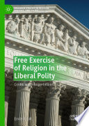 Free Exercise of Religion in the Liberal Polity : Conflicting Interpretations /