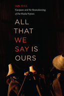 All that we say is ours : Guujaaw and the reawakening of the Haida Nation /