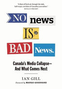 No news is bad news : Canada's media collapse - and what comes next /