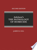 Adelson's the pathology of homicide : a guide for forensic pathologists and homicide investigators /