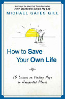 How to save your own life : 15 lessons on finding hope in unexpected places /