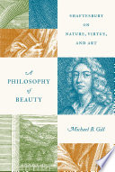 A philosophy of beauty : Shaftesbury on nature, virtue, and art /