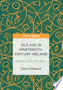 Old age in nineteenth-century Ireland : ageing under the Union /