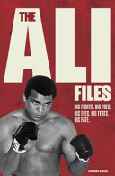 The Ali files : his fights, his foes, his fees, his feats, his fate /