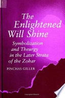 The enlightened will shine : symbolization and theurgy in the later strata of the Zohar /