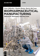 Biopharmaceutical Manufacturing : Principles, Processes, and Practices /