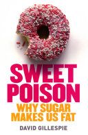 Sweet poison : why sugar makes us fat /