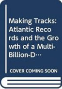 Making tracks : Atlantic Records and the growth of a multi-billion-dollar industry /