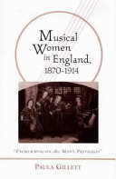 Musical women in England, 1870-1914 : "encroaching on all man's privileges" /