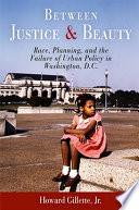Between justice and beauty : race, planning, and the failure of urban policy in Washington, D.C. /