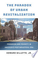 The paradox of urban revitalization : progress and poverty in America's postindustrial era /