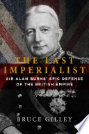 The last imperialist : Sir Alan Burns' epic defense of the British Empire /