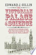 The Victorian palace of science : scientific knowledge and the building of the Houses of Parliament /