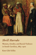 Shrill hurrahs : women, gender, and racial violence in South Carolina, 1865-1900 /