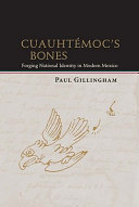 Cuauhtémoc's bones : forging national identity in modern Mexico /
