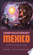 Unrevolutionary Mexico : the birth of a strange dictatorship /