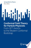 Conformal Field Theory for Particle Physicists : From QFT Axioms to the Modern Conformal Bootstrap /
