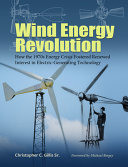 Wind energy revolution : how the 1970s energy crisis fostered renewed interest in electric-generating technology /