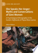 She speaks her anger : myths and conversations of Gimi women : a psychological ethnography in the Eastern Highlands of Papua New Guinea /