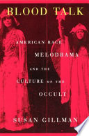 Blood talk : American race melodrama and the culture of the occult /