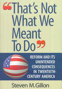 That's not what we meant to do : reform and its unintended consequences in twentieth-century America /