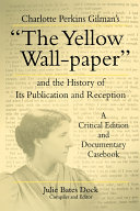 Charlotte Perkins Gilman's "The yellow wall-paper" and the history of its publication and reception : a critical edition and documentary casebook /