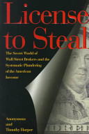 License to steal : the secret world of Wall Street and the systematic plundering of the American investor /