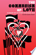 The Communism of Love : An Inquiry into the Poverty of Exchange Value /