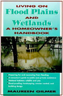 Living on flood plains and wetlands : a homeowner's high water handbook /