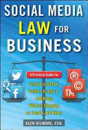 Social media law for business : a practical guide for using Facebook, Twitter, Google+, and blogs without stepping on legal land mines /