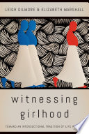 Witnessing girlhood : toward an intersectional tradition of life writing /