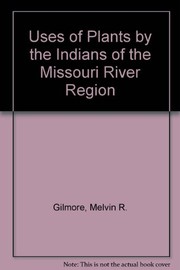 Uses of plants by the Indians of the Missouri River region /