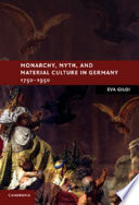 Monarchy, myth, and material culture in Germany, 1750-1950 /