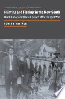 Hunting and fishing in the new South : black labor and white leisure after the Civil War /
