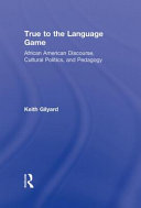 True to the language game : African American discourse, cultural politics, and pedagogy /