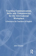 Teaching communication, skills and competencies for the international workplace : a resource for teachers of English /