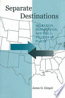 Separate destinations : migration, immigration, and the politics of places /
