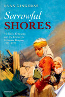 Sorrowful shores : violence, ethnicity, and the end of the Ottoman Empire, 1912-1923 /