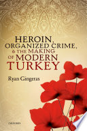 Heroin, organized crime, and the making of modern Turkey /