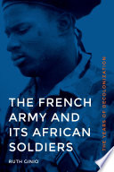 The  French Army and its African soldiers : the years of decolonization /