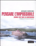 Pensare l'impossibile : donne che non si arrendono /