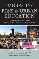 Embracing risk in urban education : curiosity, creativity, and courage in the era of "no excuses" and relay race reform /